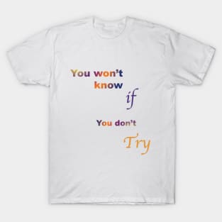 You won't know if you don't try T-Shirt